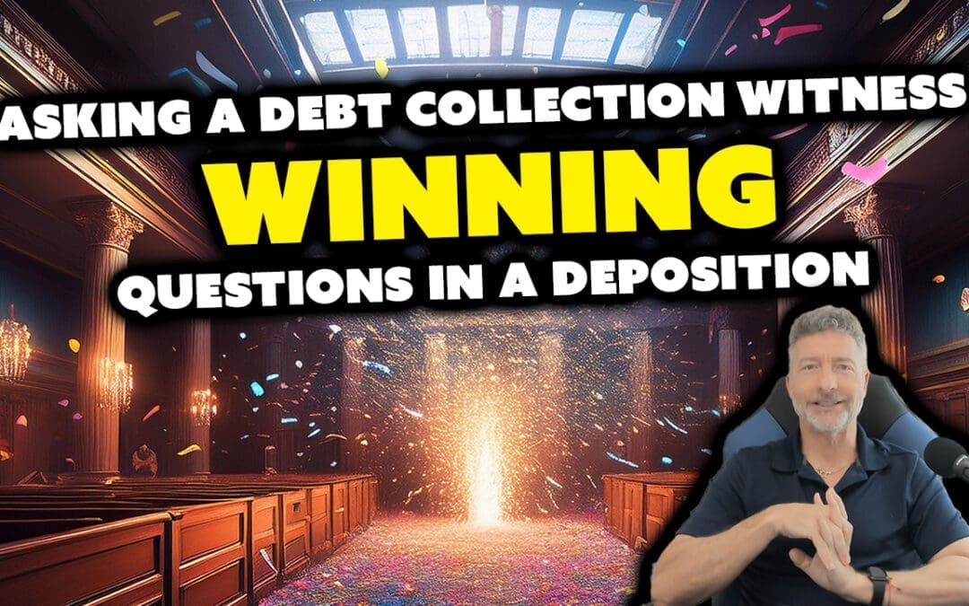 Asking A Debt Collection Witness Winning Questions In A Deposition