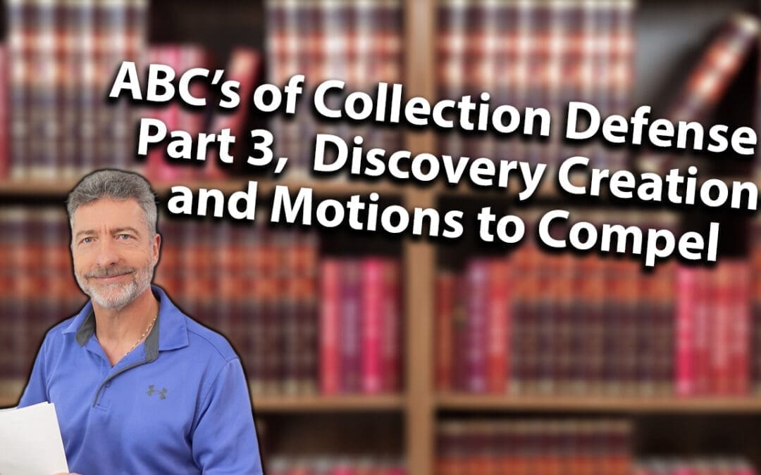 ABC’s of Collection Defense – Part 3, Discovery Creation And Motions To Compel