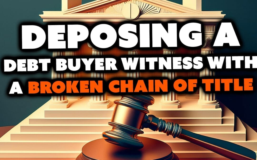 Deposing A Debt Buyer Witness With A Broken Chain Of Title