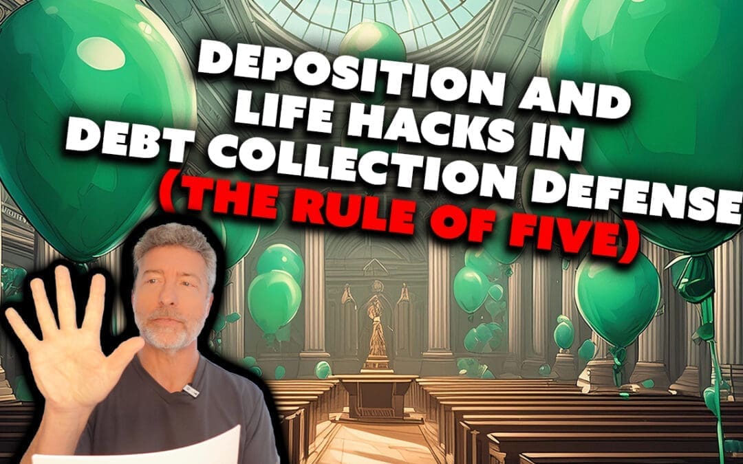Deposition And Life Hacks In Debt Collection Defense (The Rule Of Five)