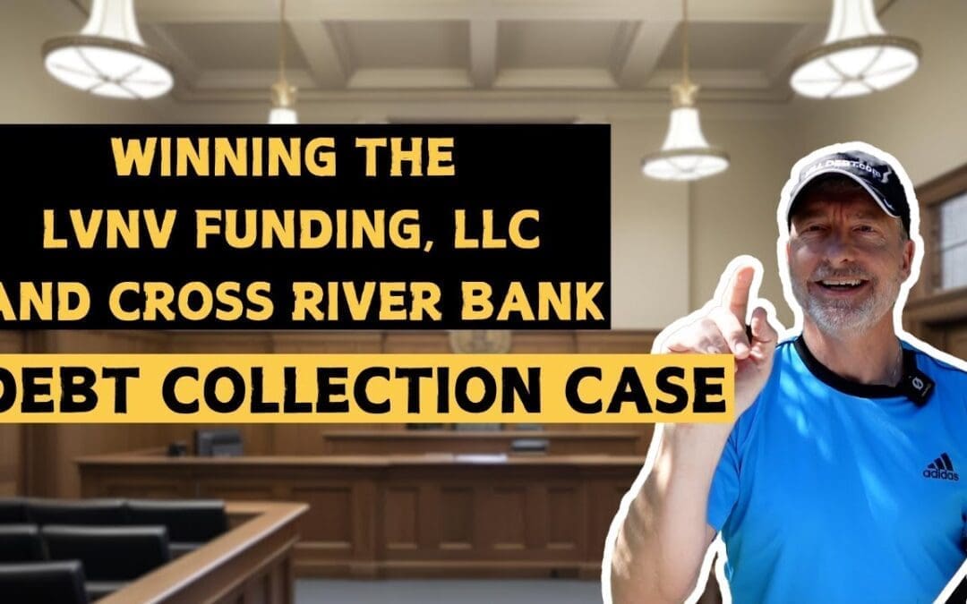 Winning the LVNV Funding, LLC and Cross River Bank Debt Collection Case