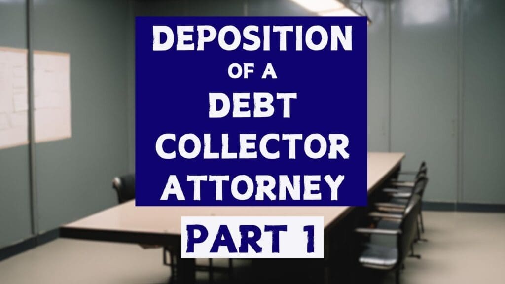 How To Take a Deposition of a Collection Attorney in a Debt Collection Case – Part 1