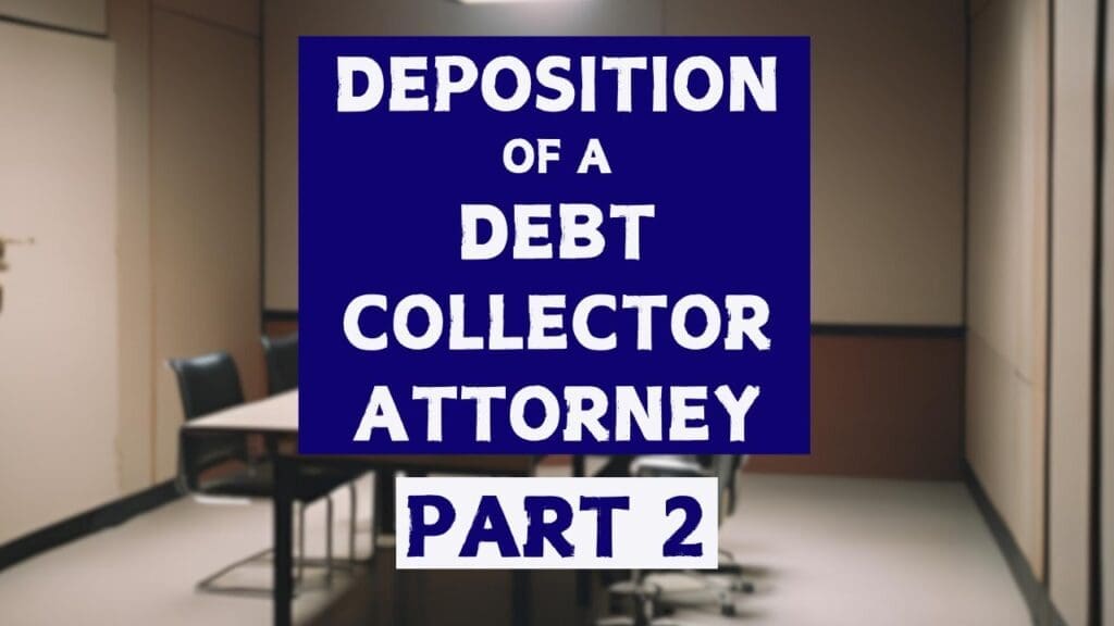 How to Take a Deposition of a Collection Attorney in a Debt Collection Case – Part 2