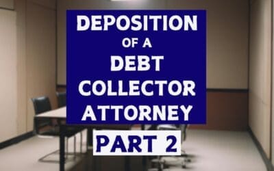 How to Take a Deposition of a Collection Attorney in a Debt Collection Case – Part 2