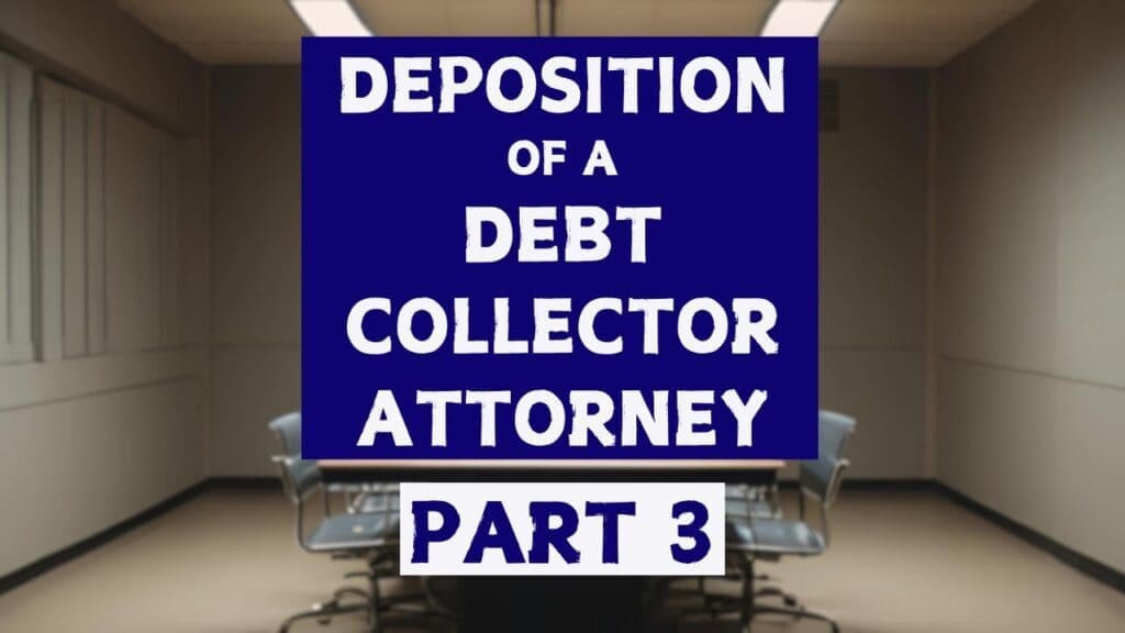 How to Take a Deposition of a Collection Attorney in a Debt Collection Case – Part 3