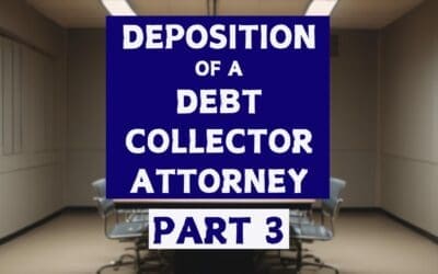 How to Take a Deposition of a Collection Attorney in a Debt Collection Case – Part 3