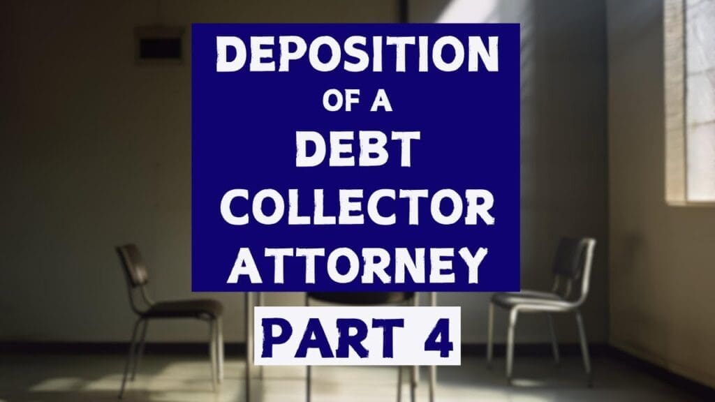 How to Take a Deposition of a Collection Attorney in a Debt Collection Case – Part 4