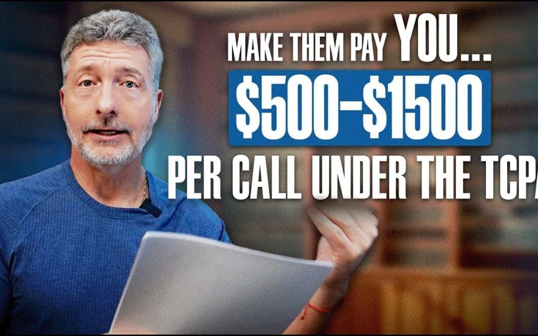 Make Them Pay YOU…. $500–$1500 Per Call Under the TCPA